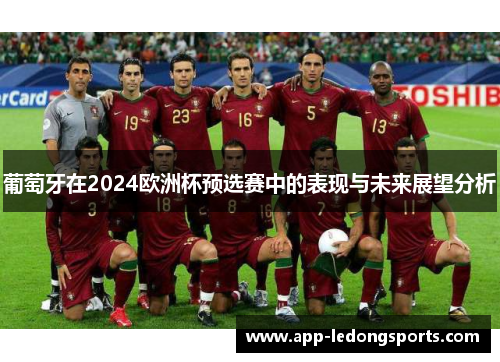葡萄牙在2024欧洲杯预选赛中的表现与未来展望分析