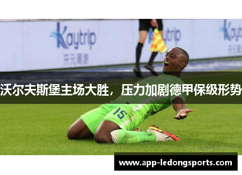 沃尔夫斯堡主场大胜，压力加剧德甲保级形势