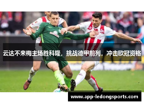 云达不来梅主场胜科隆，挑战德甲前列，冲击欧冠资格