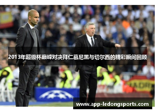 2013年超级杯巅峰对决拜仁慕尼黑与切尔西的精彩瞬间回顾